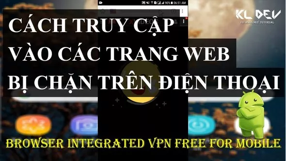 Hướng dẫn cách vào web bị chặn trên điện thoại Android, iPhone dễ thực hiện nhất